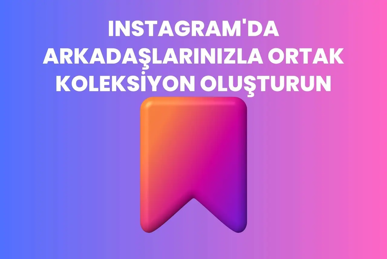 Instagram’a Ortak Koleksiyon Özelliği Geldi