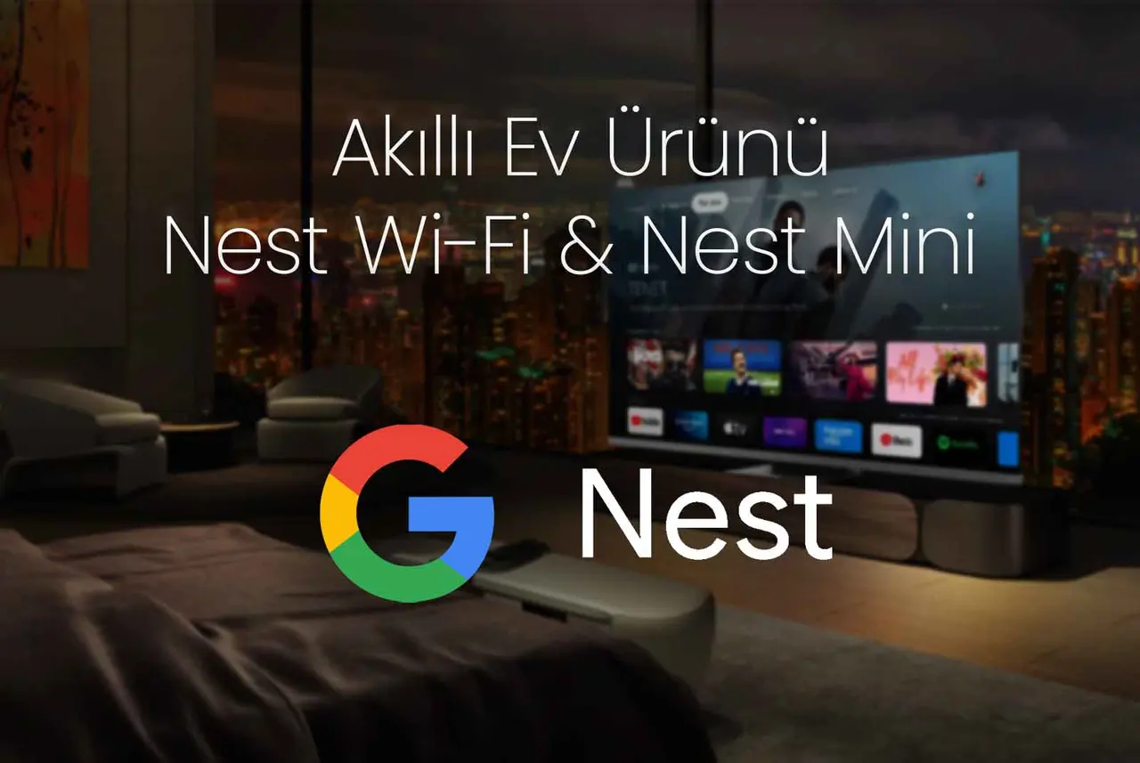 Google’ın Popüler Akıllı Ürünleri “Nest Wi-Fi ve Nest Mini” Nedir?