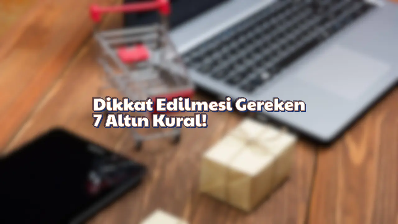 Online Alışverişte Dikkat Edilmesi Gereken 7 Altın Kural
