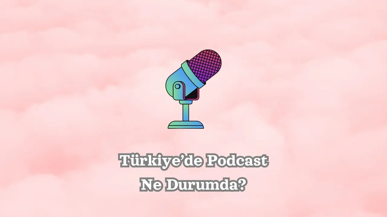 Türkiye'de Podcast Ne Durumda?