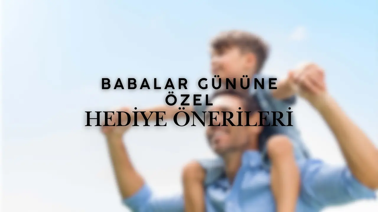 Babalar Gününe Özel Hediye Önerileri