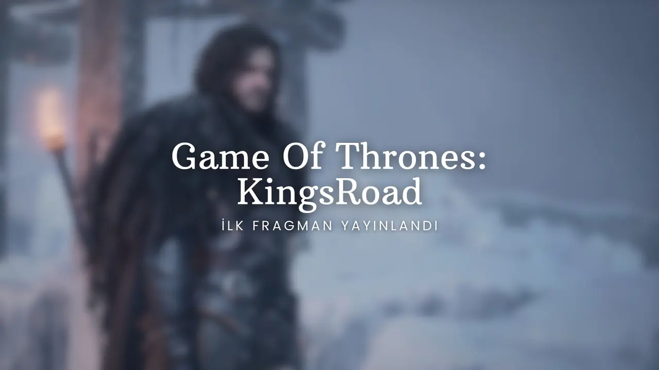 Game Of Thrones: Kingsroad İlk Fragman Yayınlandı